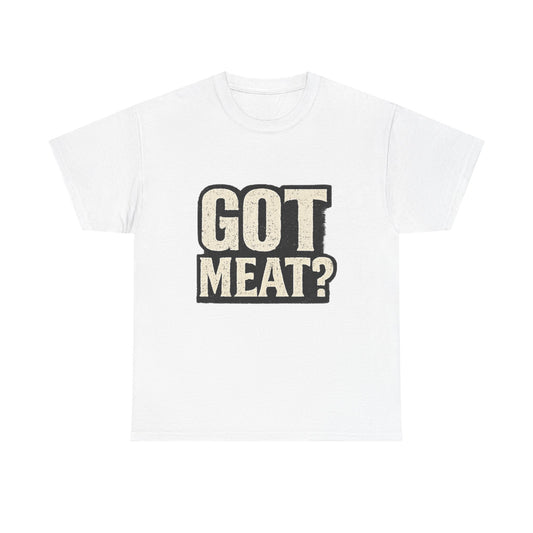 Got Meat? T-Shirt — Funny BBQ & Meat Lover Tee