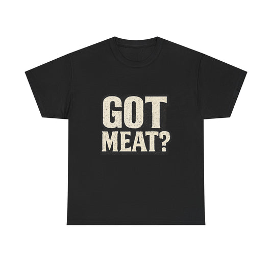 Got Meat? T-Shirt — Funny BBQ & Meat Lover Tee