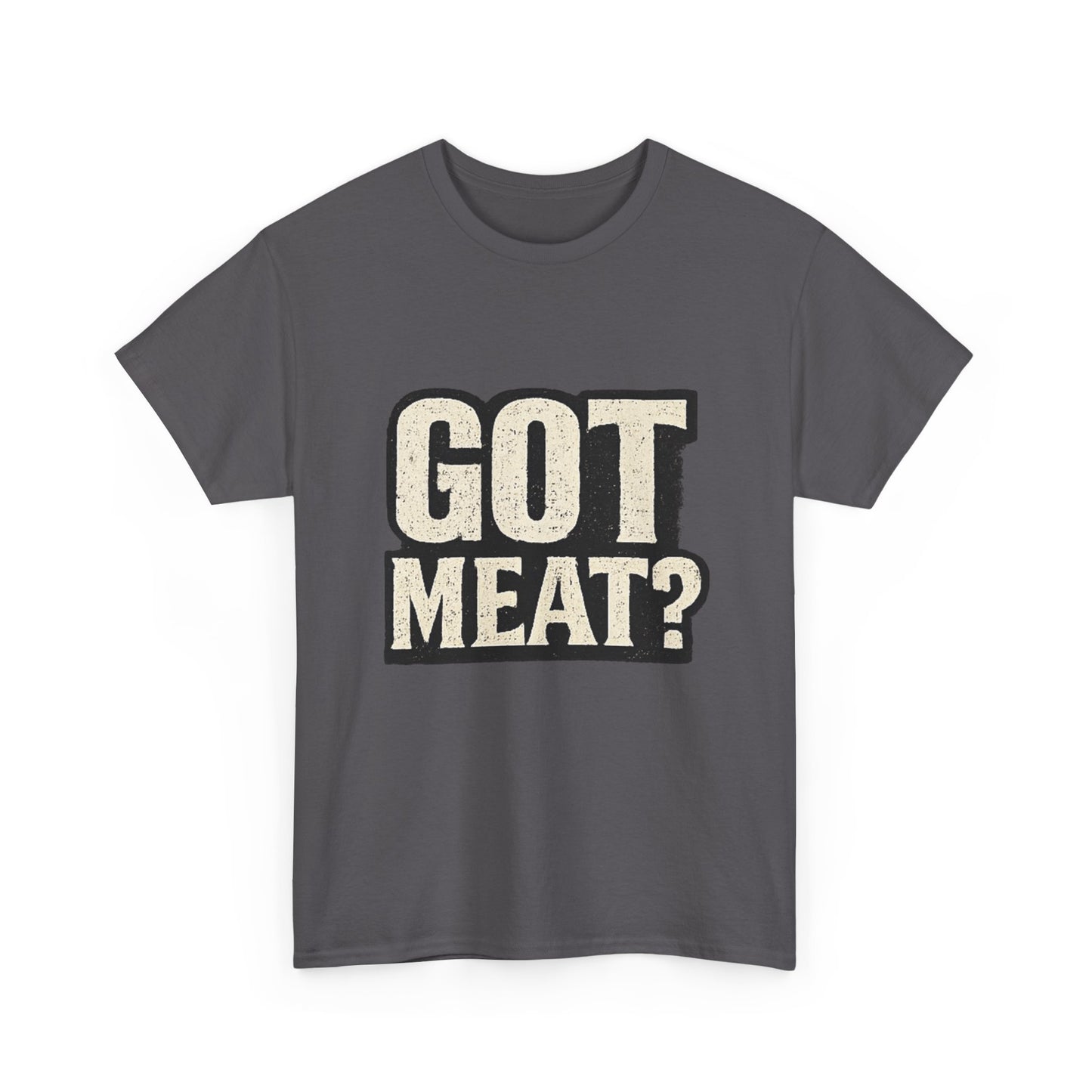 Got Meat? Funny BBQ Meat Lover T-Shirt